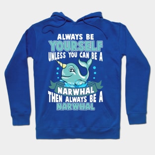 Always Be Yourself Unless You Can Be A Narwhal Hoodie